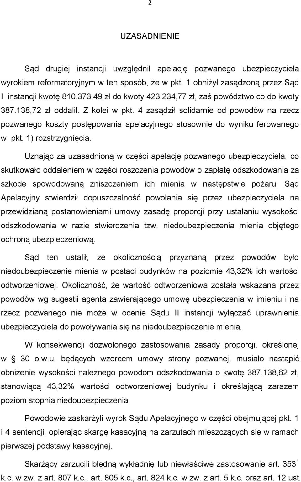 4 zasądził solidarnie od powodów na rzecz pozwanego koszty postępowania apelacyjnego stosownie do wyniku ferowanego w pkt. 1) rozstrzygnięcia.