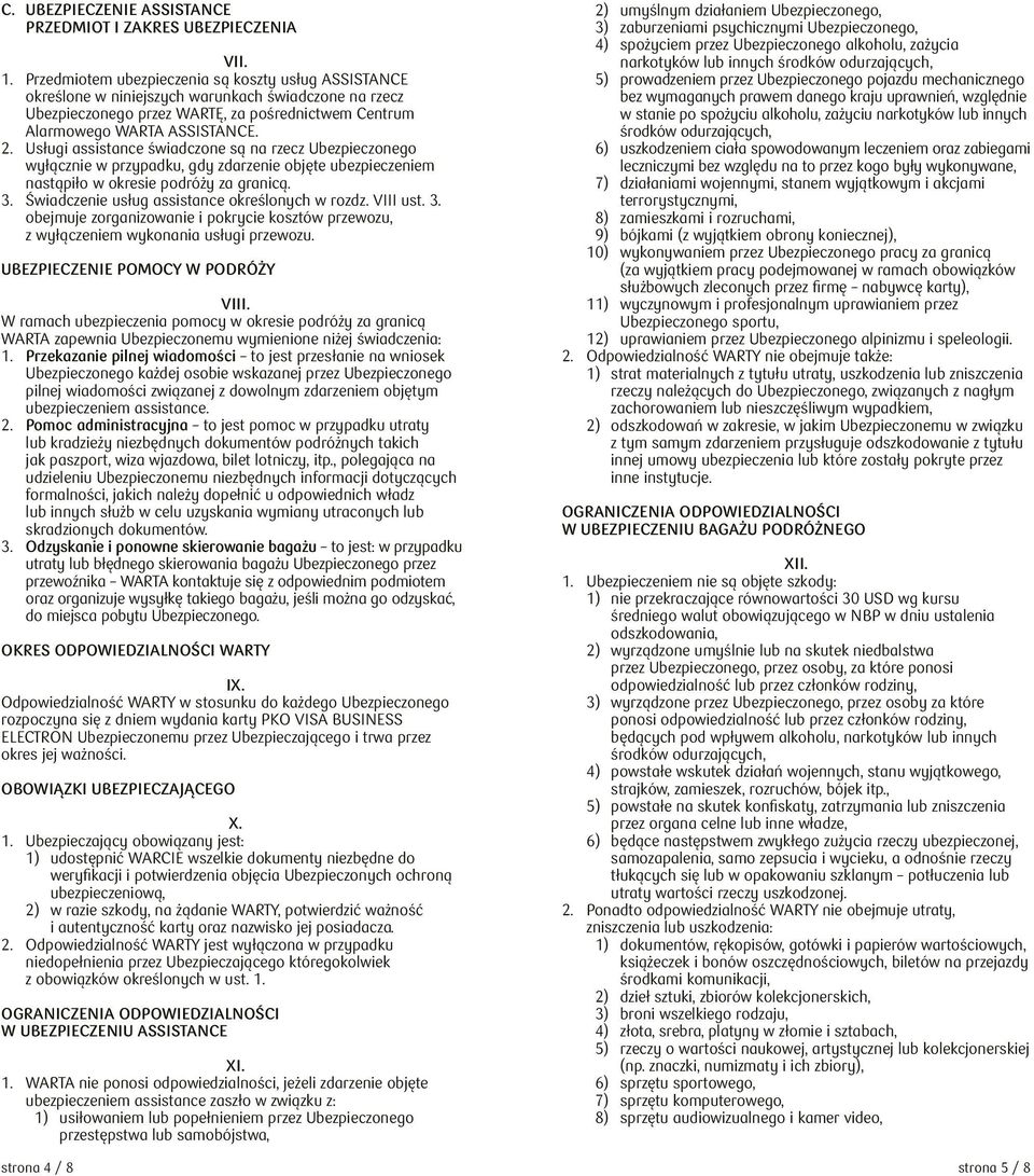 Usługi assistance świadczone są na rzecz Ubezpieczonego wyłącznie w przypadku, gdy zdarzenie objęte ubezpieczeniem nastąpiło w okresie podróży za granicą. 3.