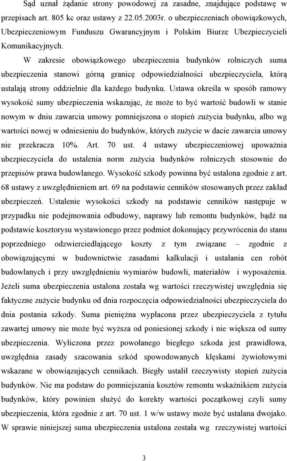 W zakresie obowiązkowego ubezpieczenia budynków rolniczych suma ubezpieczenia stanowi górną granicę odpowiedzialności ubezpieczyciela, którą ustalają strony oddzielnie dla każdego budynku.