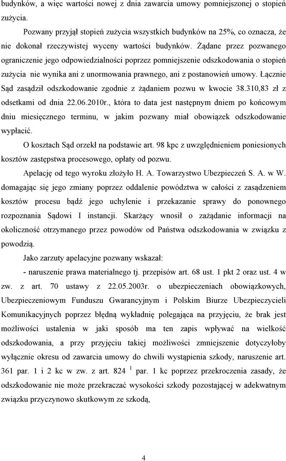 Żądane przez pozwanego ograniczenie jego odpowiedzialności poprzez pomniejszenie odszkodowania o stopień zużycia nie wynika ani z unormowania prawnego, ani z postanowień umowy.