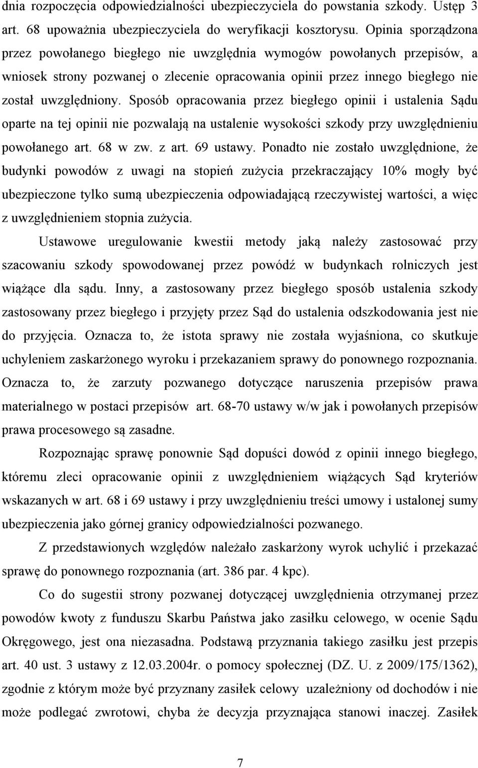 Sposób opracowania przez biegłego opinii i ustalenia Sądu oparte na tej opinii nie pozwalają na ustalenie wysokości szkody przy uwzględnieniu powołanego art. 68 w zw. z art. 69 ustawy.