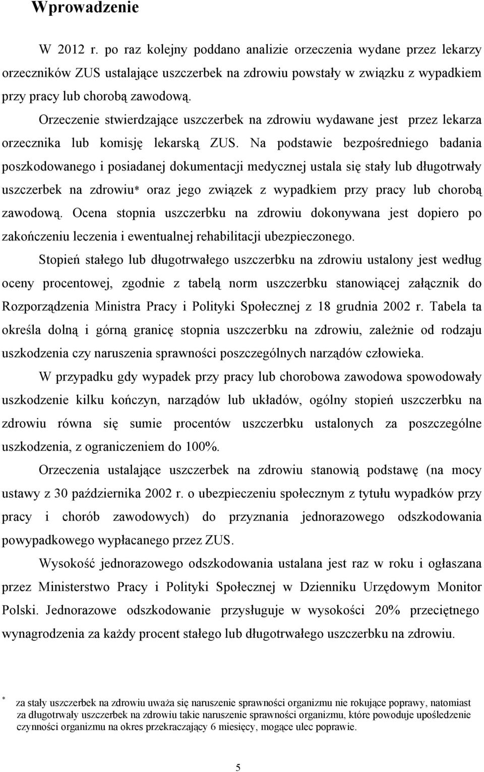 Na podstawie bezpośredniego badania poszkodowanego i posiadanej dokumentacji medycznej ustala się stały lub długotrwały uszczerbek na zdrowiu* oraz jego związek z wypadkiem przy pracy lub chorobą