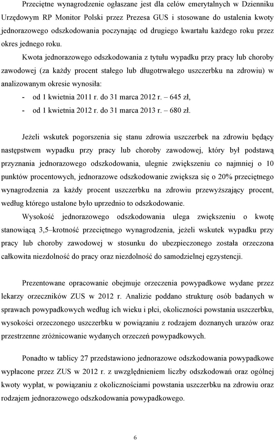 Kwota jednorazowego odszkodowania z tytułu wypadku przy pracy lub choroby zawodowej (za każdy procent stałego lub długotrwałego uszczerbku na zdrowiu) w analizowanym okresie wynosiła: - od 1 kwietnia