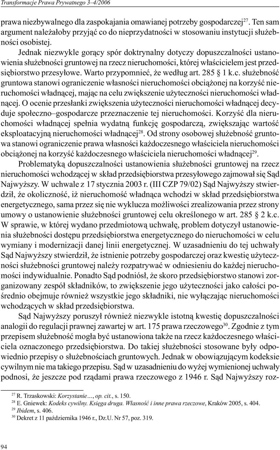 Jednak niezwykle gor¹cy spór doktrynalny dotyczy dopuszczalnoœci ustanowienia s³u ebnoœci gruntowej na rzecz nieruchomoœci, której w³aœcicielem jest przedsiêbiorstwo przesy³owe.