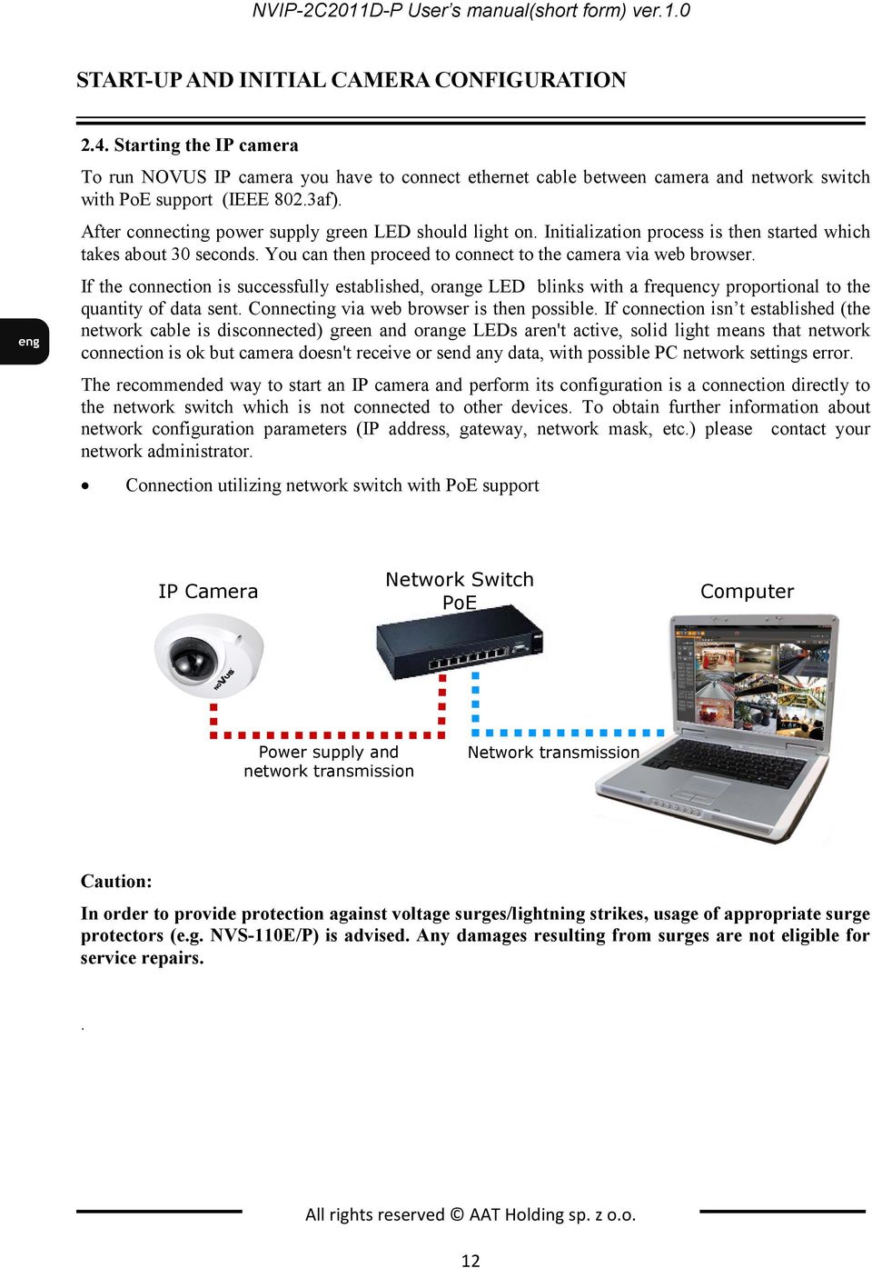 After connecting power supply green LED should light on. Initialization process is then started which takes about 30 seconds. You can then proceed to connect to the camera via web browser.