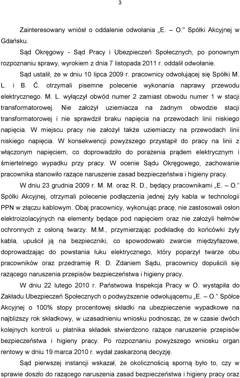 Nie założył uziemiacza na żadnym obwodzie stacji transformatorowej i nie sprawdził braku napięcia na przewodach linii niskiego napięcia.