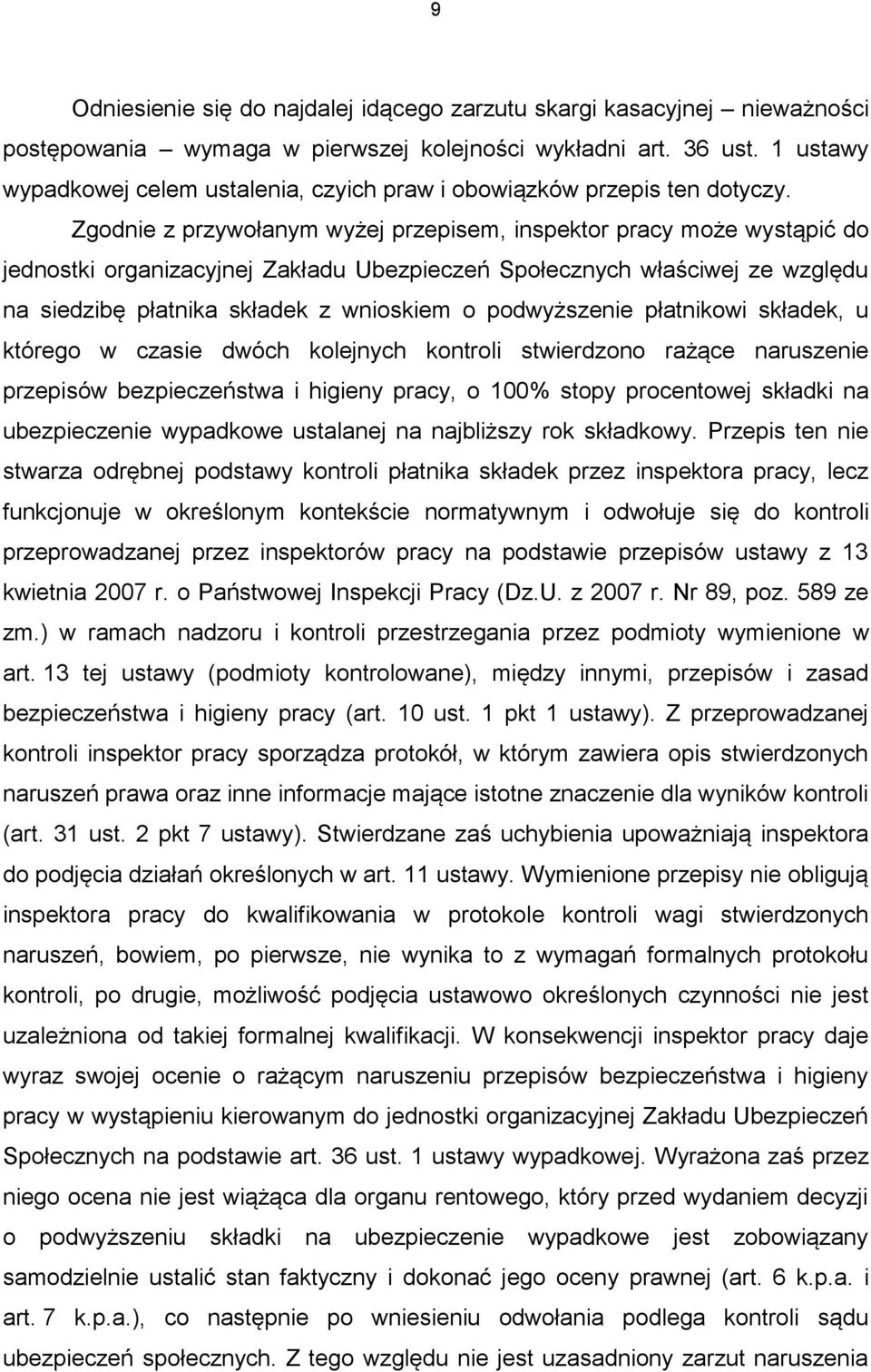 Zgodnie z przywołanym wyżej przepisem, inspektor pracy może wystąpić do jednostki organizacyjnej Zakładu Ubezpieczeń Społecznych właściwej ze względu na siedzibę płatnika składek z wnioskiem o