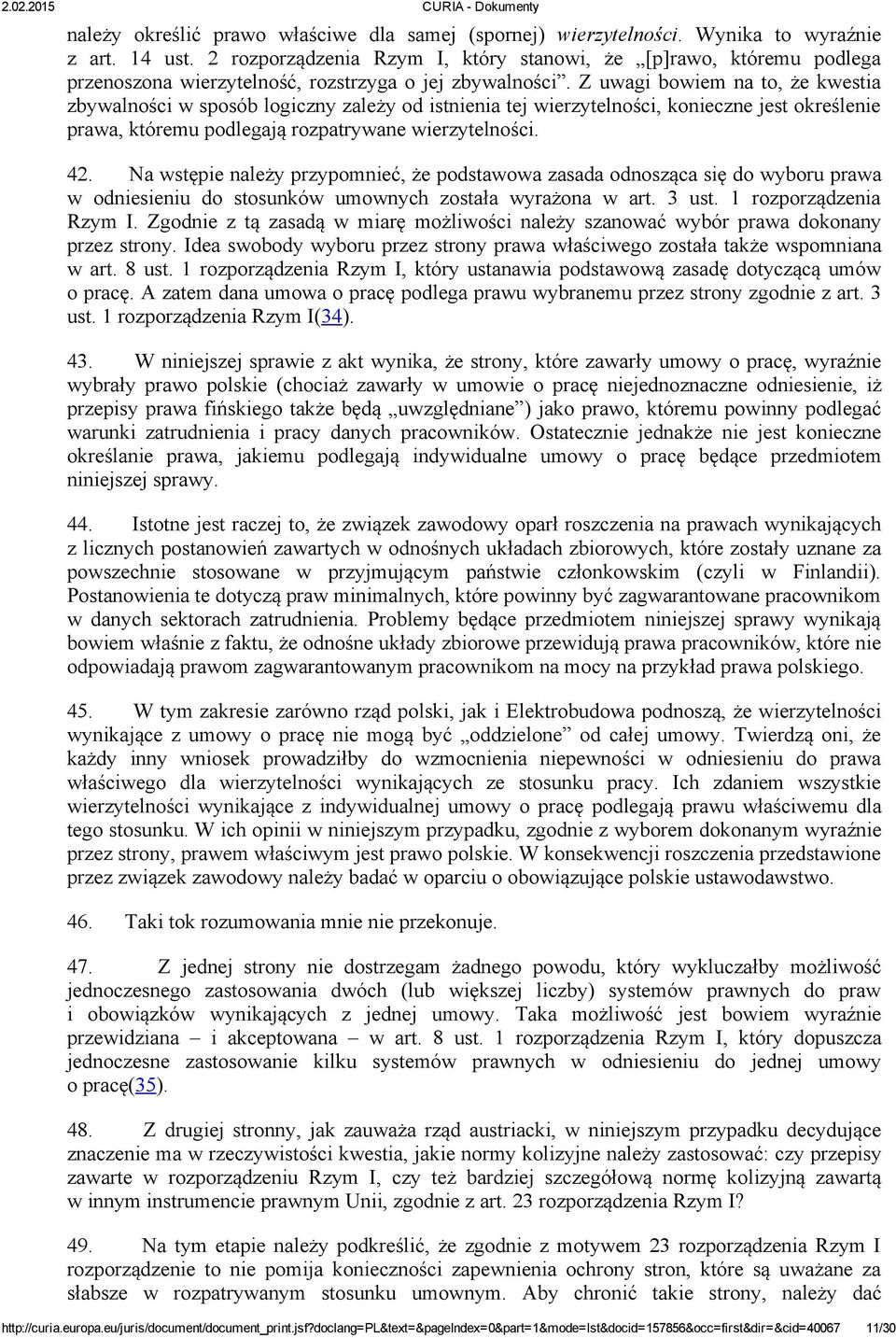 Z uwagi bowiem na to, że kwestia zbywalności w sposób logiczny zależy od istnienia tej wierzytelności, konieczne jest określenie prawa, któremu podlegają rozpatrywane wierzytelności. 42.