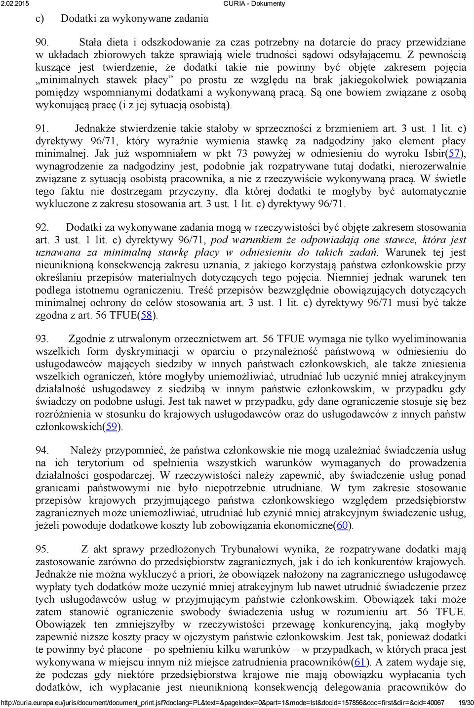 dodatkami a wykonywaną pracą. Są one bowiem związane z osobą wykonującą pracę (i z jej sytuacją osobistą). 91. Jednakże stwierdzenie takie stałoby w sprzeczności z brzmieniem art. 3 ust. 1 lit.