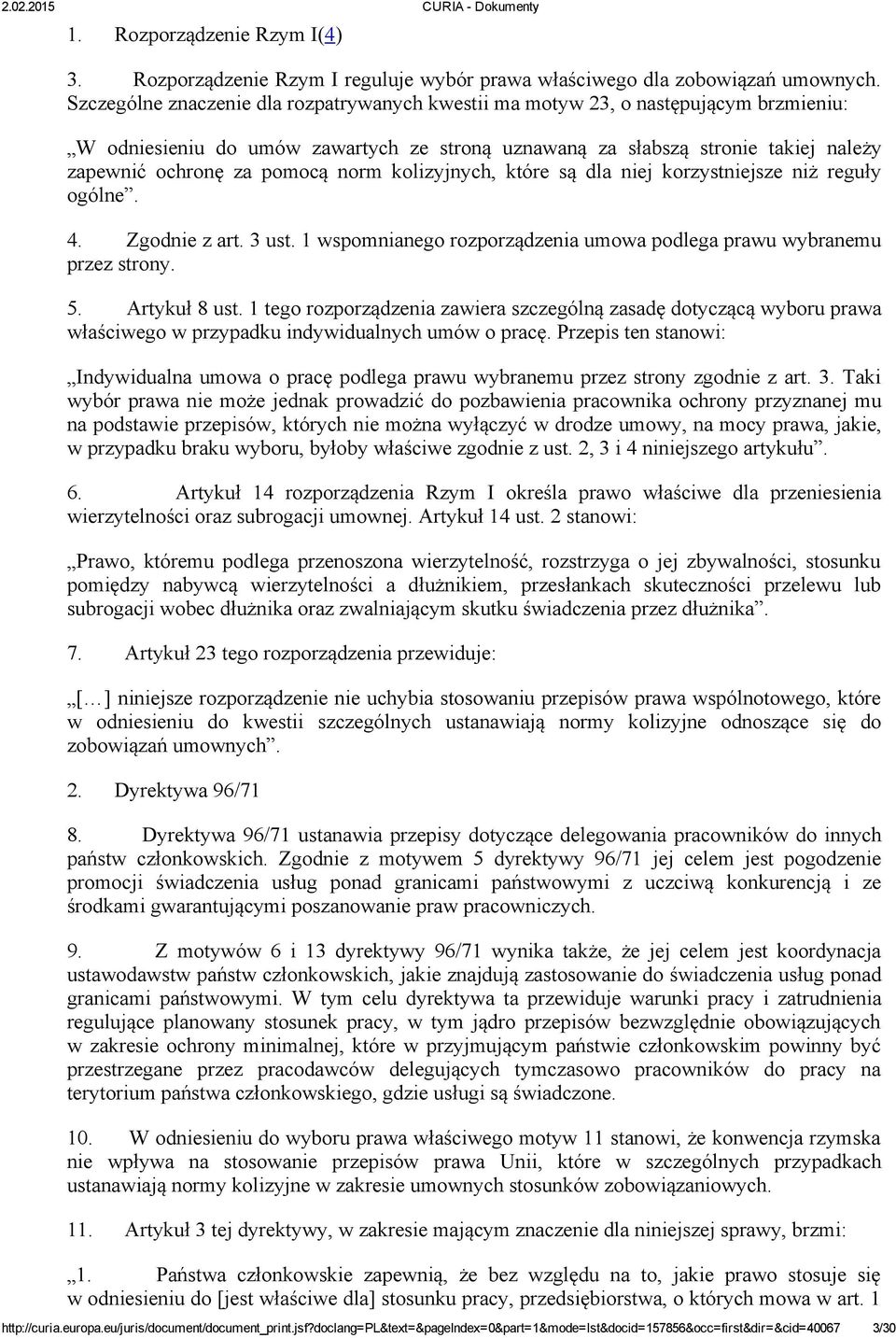 norm kolizyjnych, które są dla niej korzystniejsze niż reguły ogólne. 4. Zgodnie z art. 3 ust. 1 wspomnianego rozporządzenia umowa podlega prawu wybranemu przez strony. 5. Artykuł 8 ust.