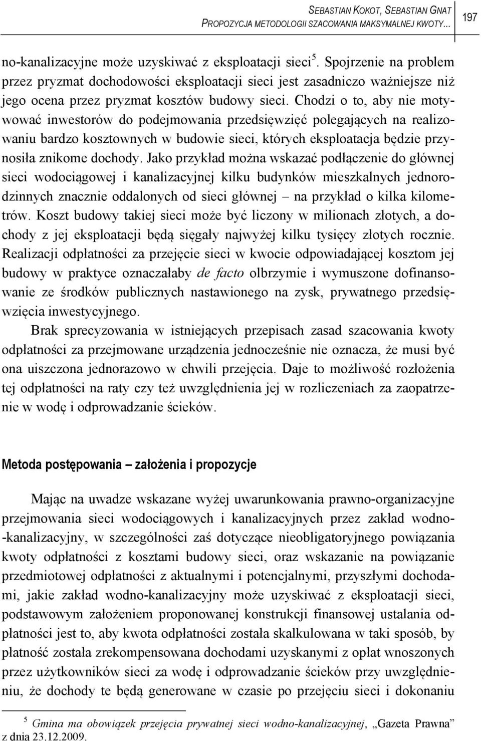 Chodzi o to, aby nie motywować inwestorów do podejmowania przedsięwzięć polegających na realizowaniu bardzo kosztownych w budowie sieci, których eksploatacja będzie przynosiła znikome dochody.