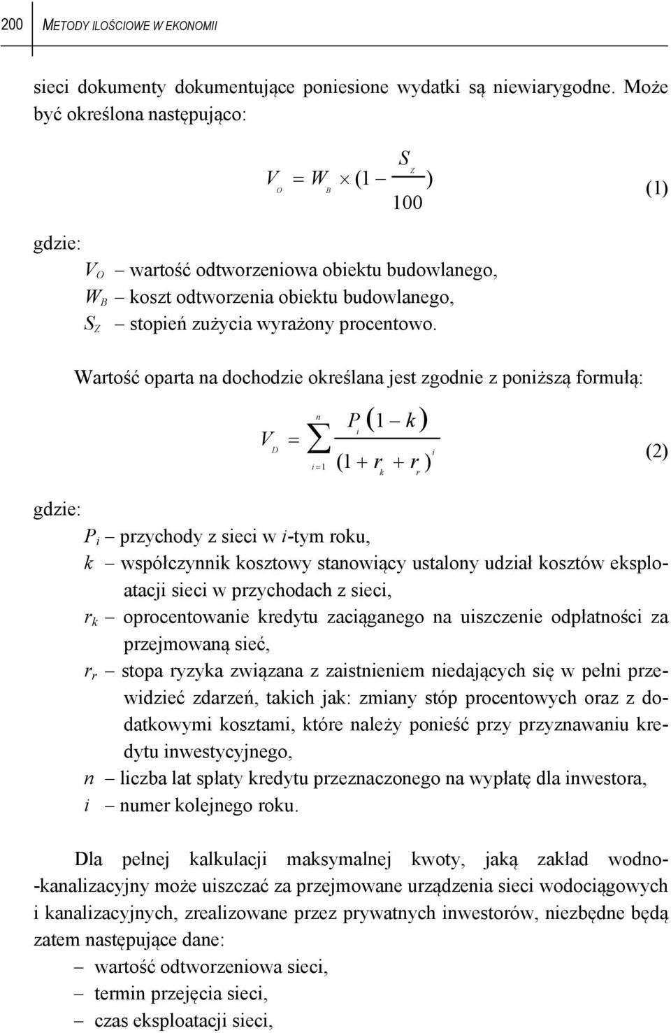 Wartość oparta na dochodzie określana jest zgodnie z poniższą formułą: V D n P 1 k i i i 1 (1 r r ) (2) gdzie: P i przychody z sieci w i-tym roku, k współczynnik kosztowy stanowiący ustalony udział