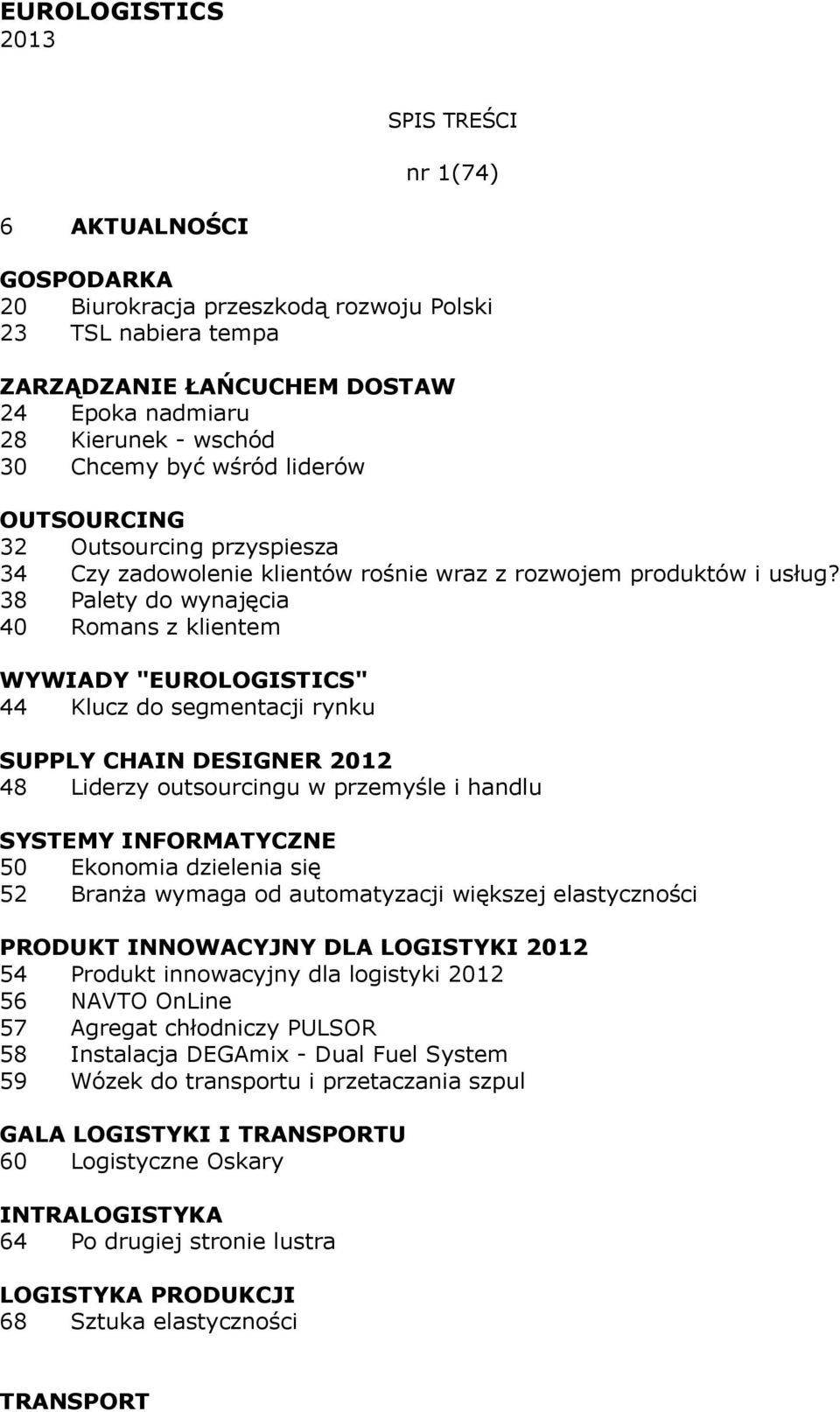 38 Palety do wynajęcia 40 Romans z klientem WYWIADY "EUROLOGISTICS" 44 Klucz do segmentacji rynku SUPPLY CHAIN DESIGNER 2012 48 Liderzy outsourcingu w przemyśle i handlu SYSTEMY INFORMATYCZNE 50