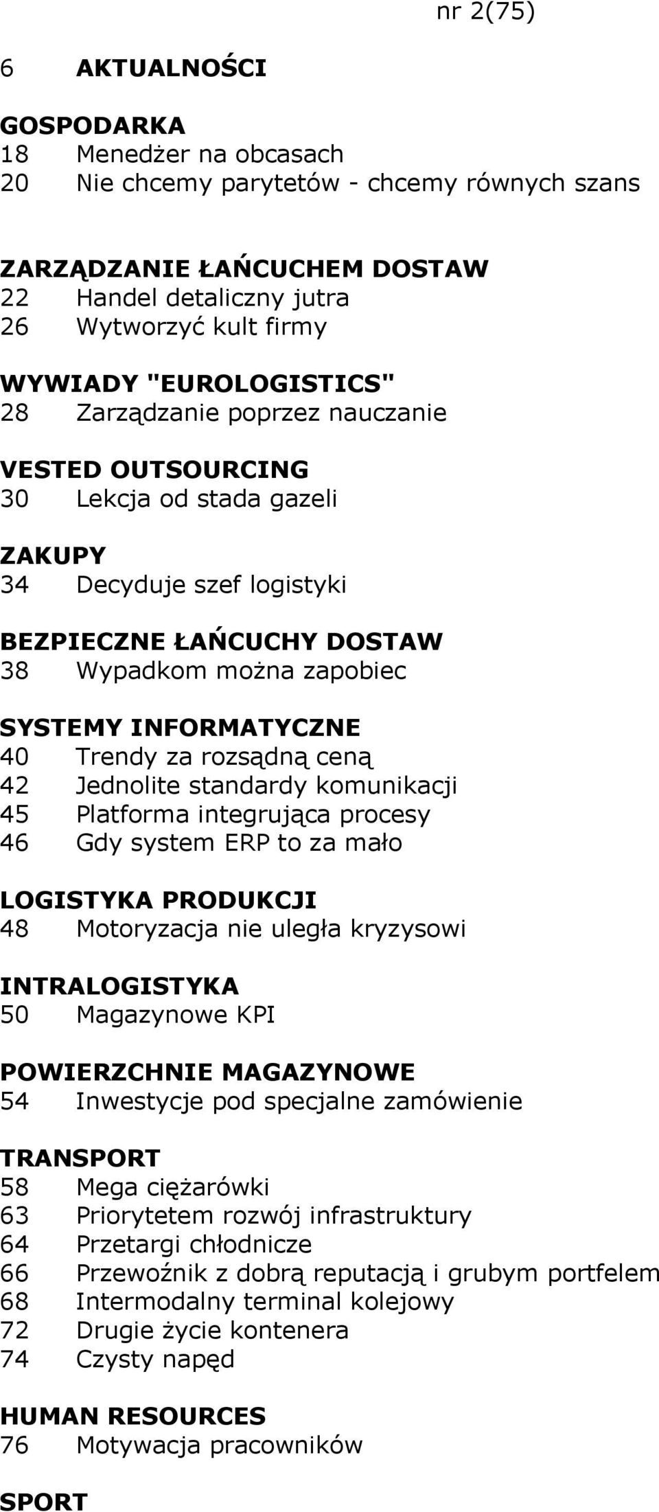 standardy komunikacji 45 Platforma integrująca procesy 46 Gdy system ERP to za mało LOGISTYKA PRODUKCJI 48 Motoryzacja nie uległa kryzysowi INTRALOGISTYKA 50 Magazynowe KPI POWIERZCHNIE MAGAZYNOWE 54