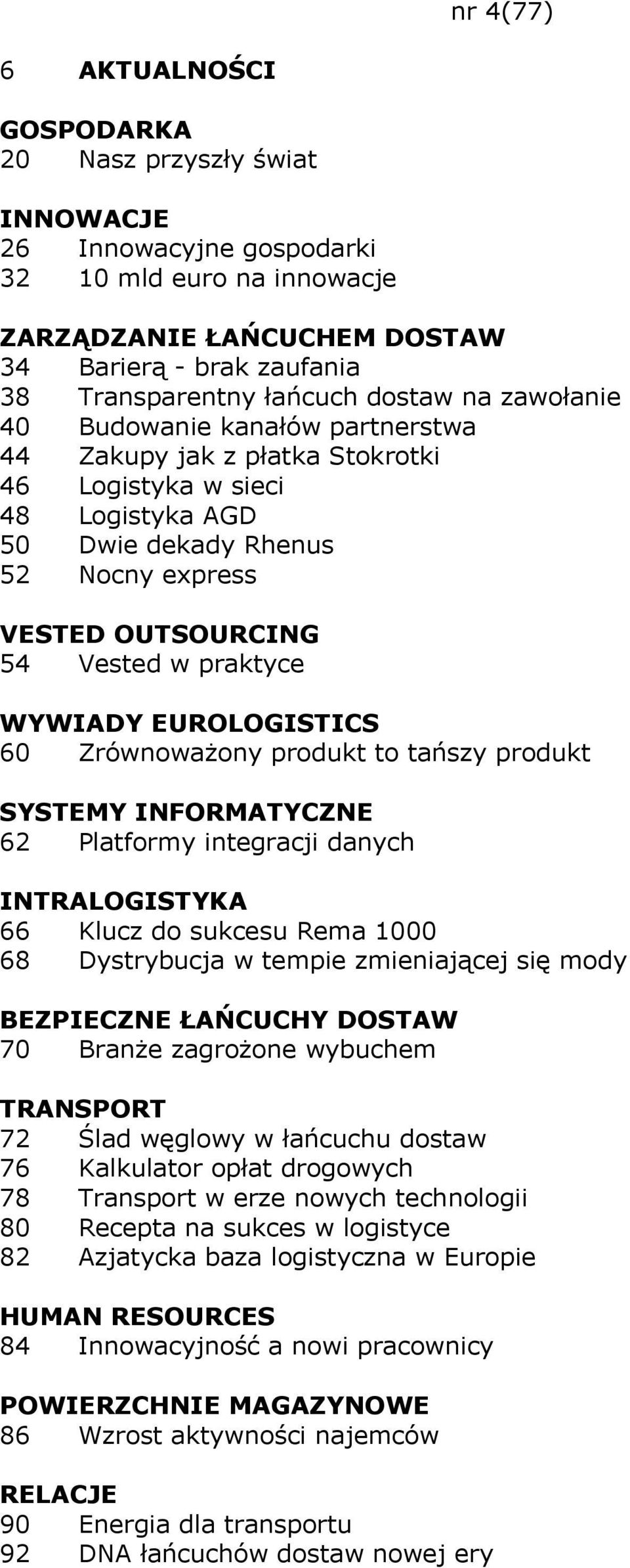 produkt to tańszy produkt SYSTEMY INFORMATYCZNE 62 Platformy integracji danych INTRALOGISTYKA 66 Klucz do sukcesu Rema 1000 68 Dystrybucja w tempie zmieniającej się mody BEZPIECZNE ŁAŃCUCHY DOSTAW 70