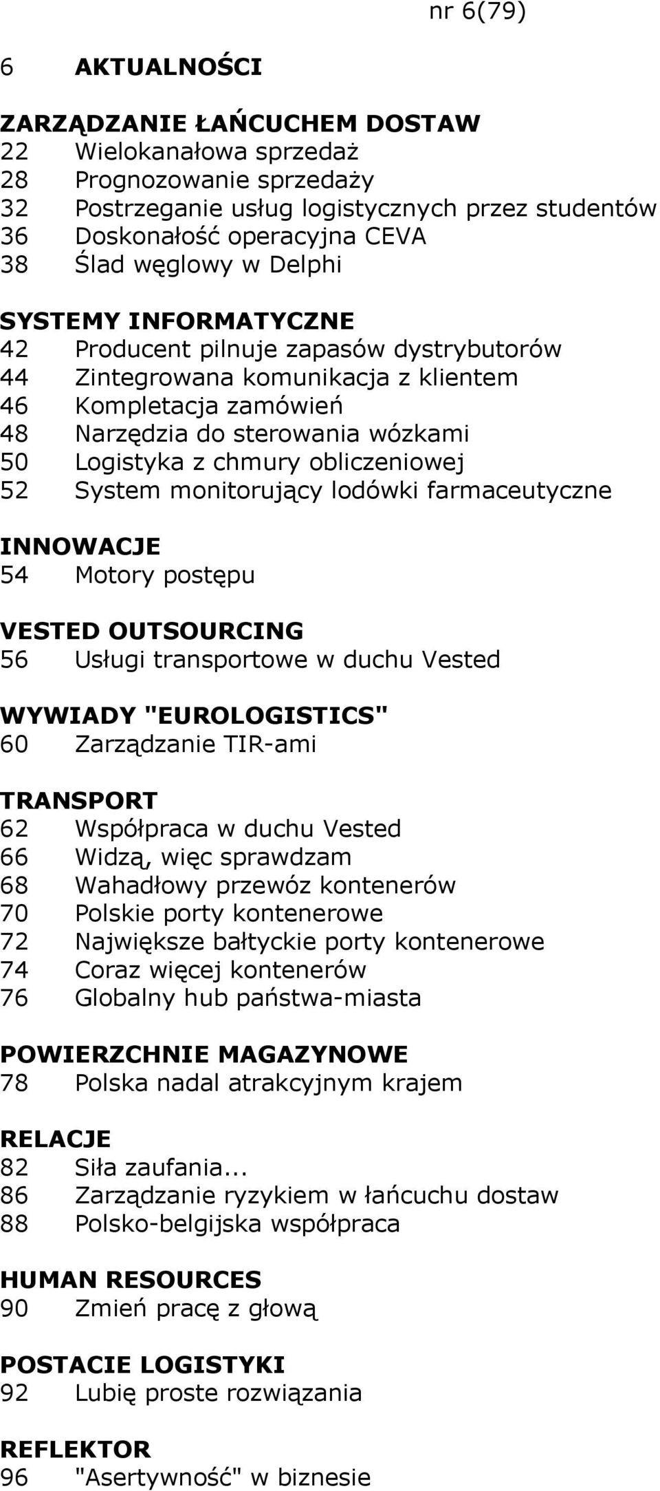 lodówki farmaceutyczne INNOWACJE 54 Motory postępu VESTED OUTSOURCING 56 Usługi transportowe w duchu Vested WYWIADY "EUROLOGISTICS" 60 Zarządzanie TIR-ami 62 Współpraca w duchu Vested 66 Widzą, więc