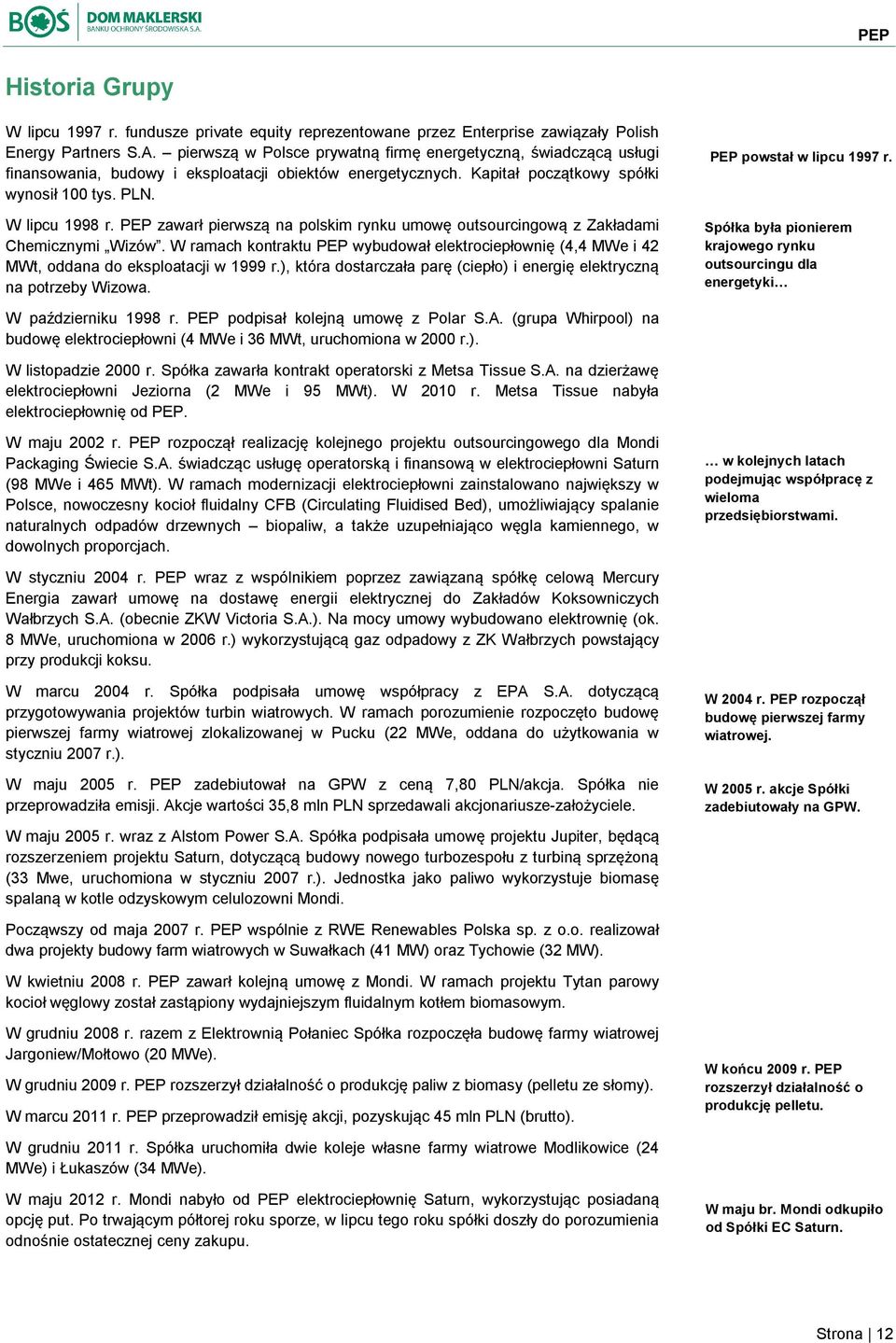 PEP zawarł pierwszą na polskim rynku umowę outsourcingową z Zakładami Chemicznymi Wizów. W ramach kontraktu PEP wybudował elektrociepłownię (4,4 MWe i 42 MWt, oddana do eksploatacji w 1999 r.