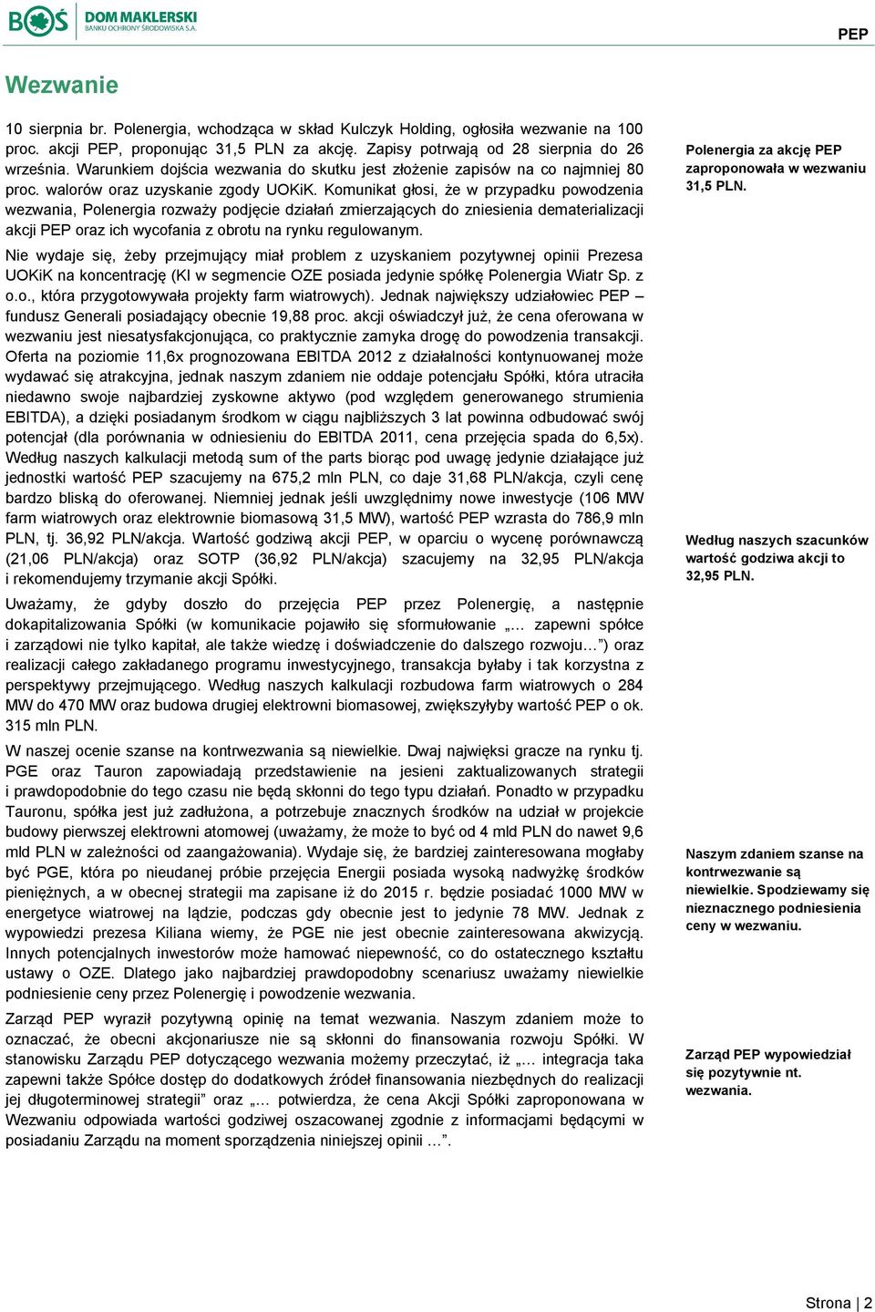 Komunikat głosi, że w przypadku powodzenia wezwania, Polenergia rozważy podjęcie działań zmierzających do zniesienia dematerializacji akcji PEP oraz ich wycofania z obrotu na rynku regulowanym.