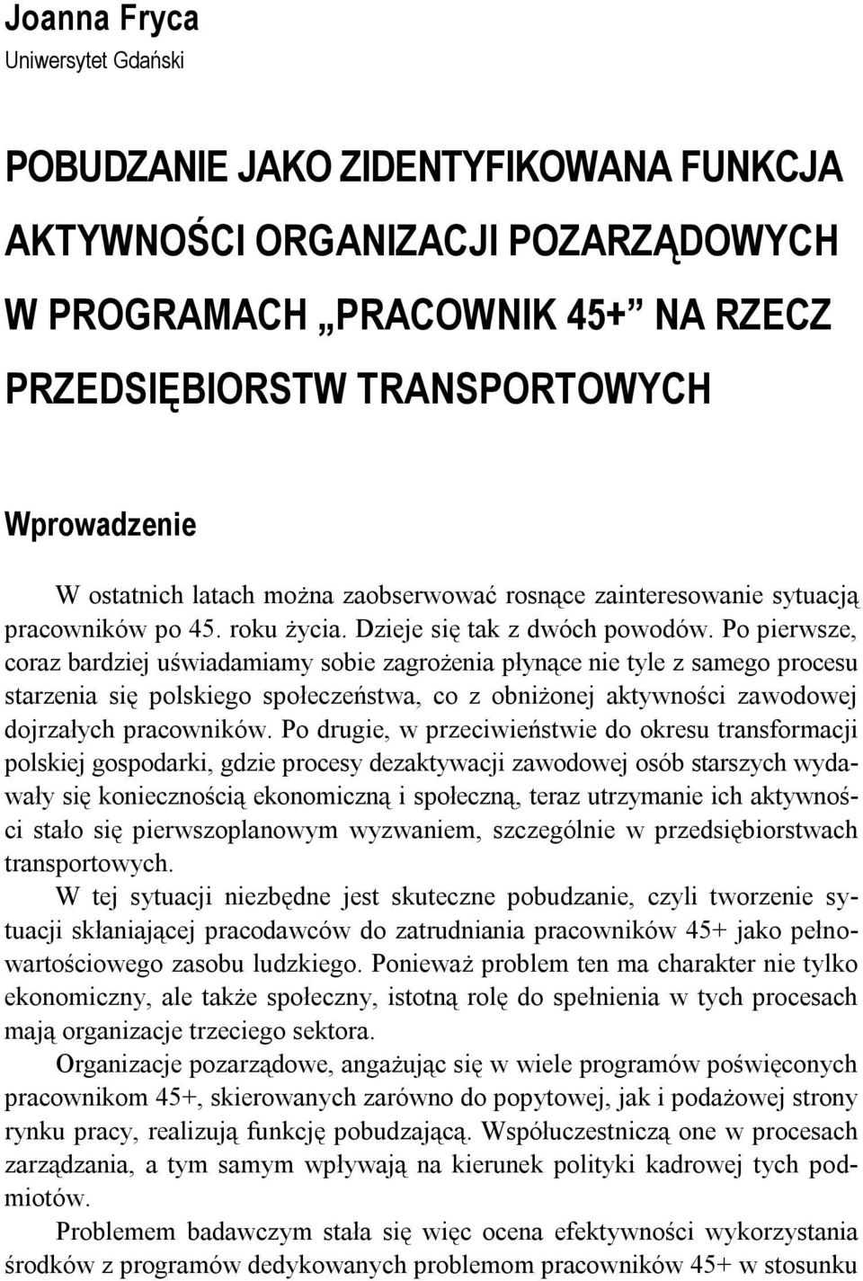 Po pierwsze, coraz bardziej uświadamiamy sobie zagrożenia płynące nie tyle z samego procesu starzenia się polskiego społeczeństwa, co z obniżonej aktywności zawodowej dojrzałych pracowników.