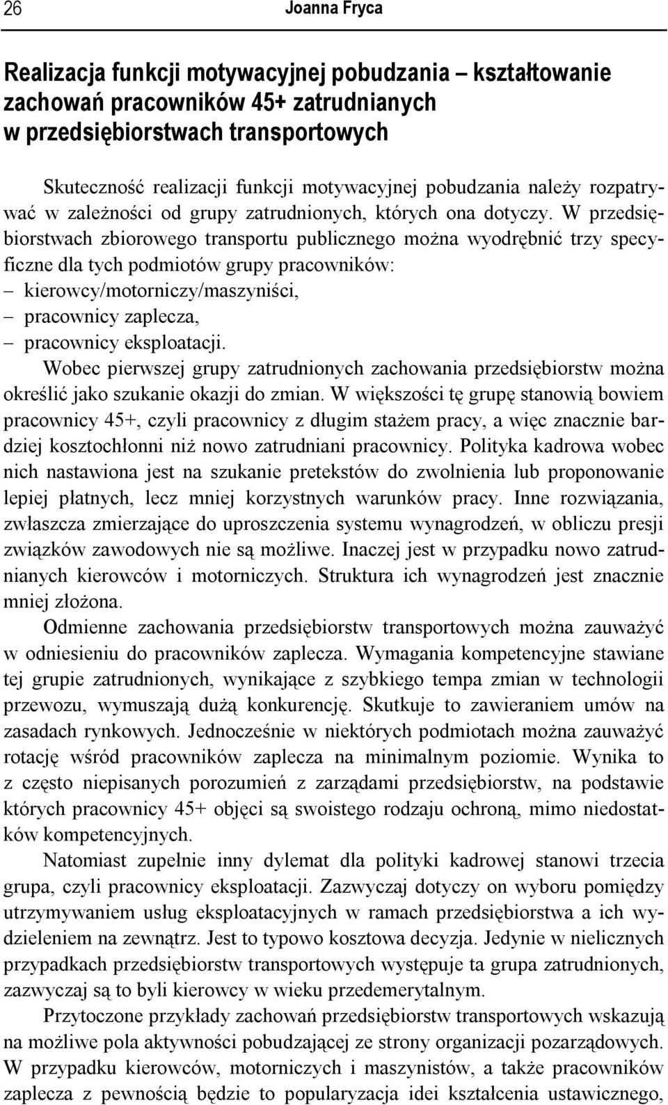 W przedsiębiorstwach zbiorowego transportu publicznego można wyodrębnić trzy specyficzne dla tych podmiotów grupy pracowników: kierowcy/motorniczy/maszyniści, pracownicy zaplecza, pracownicy