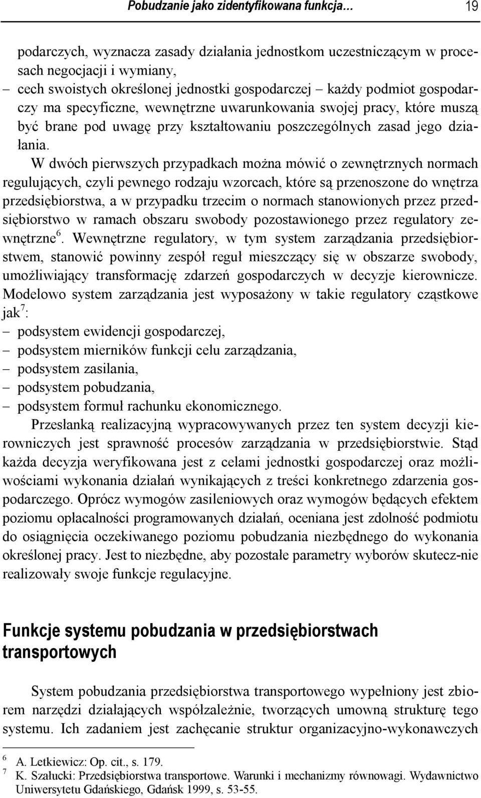 W dwóch pierwszych przypadkach można mówić o zewnętrznych normach regulujących, czyli pewnego rodzaju wzorcach, które są przenoszone do wnętrza przedsiębiorstwa, a w przypadku trzecim o normach