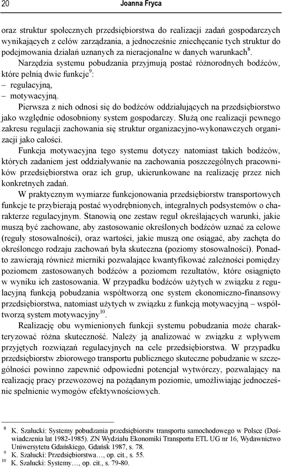 Pierwsza z nich odnosi się do bodźców oddziałujących na przedsiębiorstwo jako względnie odosobniony system gospodarczy.