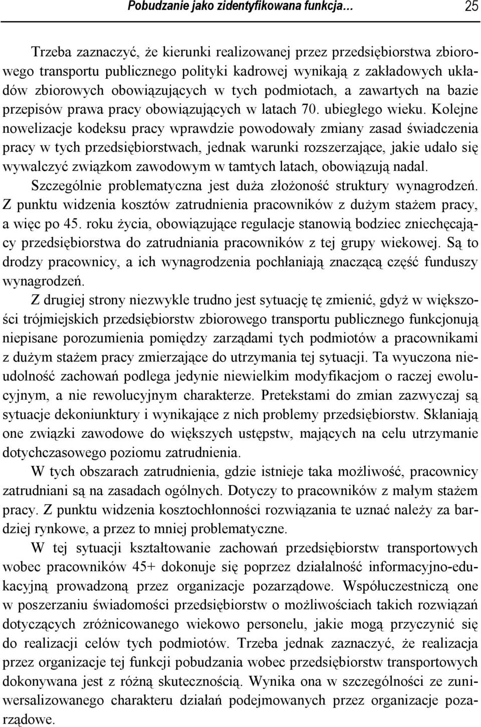 Kolejne nowelizacje kodeksu pracy wprawdzie powodowały zmiany zasad świadczenia pracy w tych przedsiębiorstwach, jednak warunki rozszerzające, jakie udało się wywalczyć związkom zawodowym w tamtych