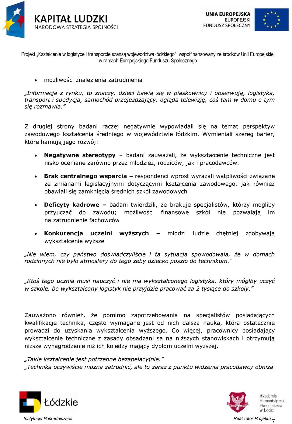 Wymieniali szereg barier, które hamują jego rozwój: Negatywne stereotypy badani zauważali, że wykształcenie techniczne jest nisko oceniane zarówno przez młodzież, rodziców, jak i pracodawców.