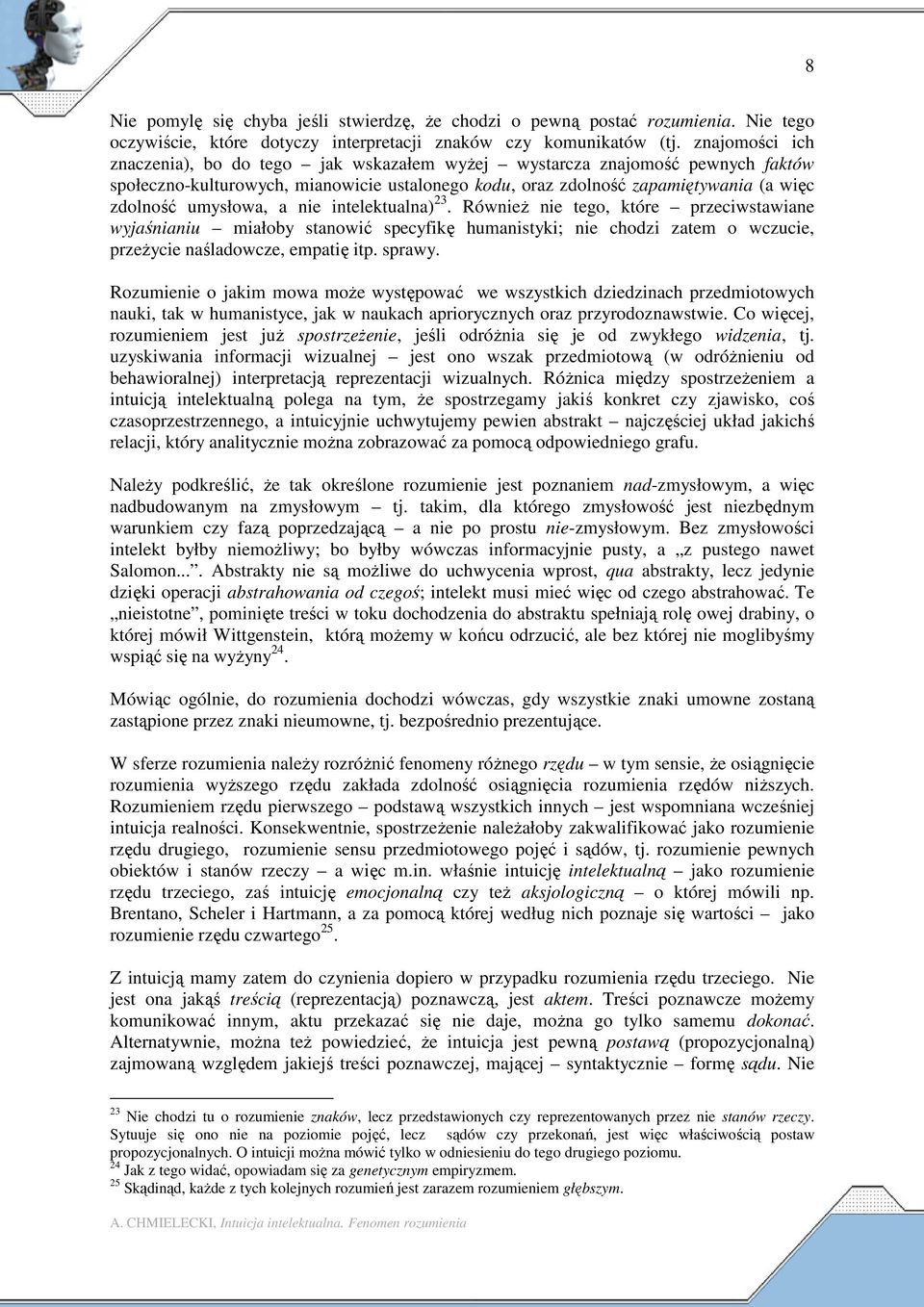 a nie intelektualna) 23. RównieŜ nie tego, które przeciwstawiane wyjaśnianiu miałoby stanowić specyfikę humanistyki; nie chodzi zatem o wczucie, przeŝycie naśladowcze, empatię itp. sprawy.