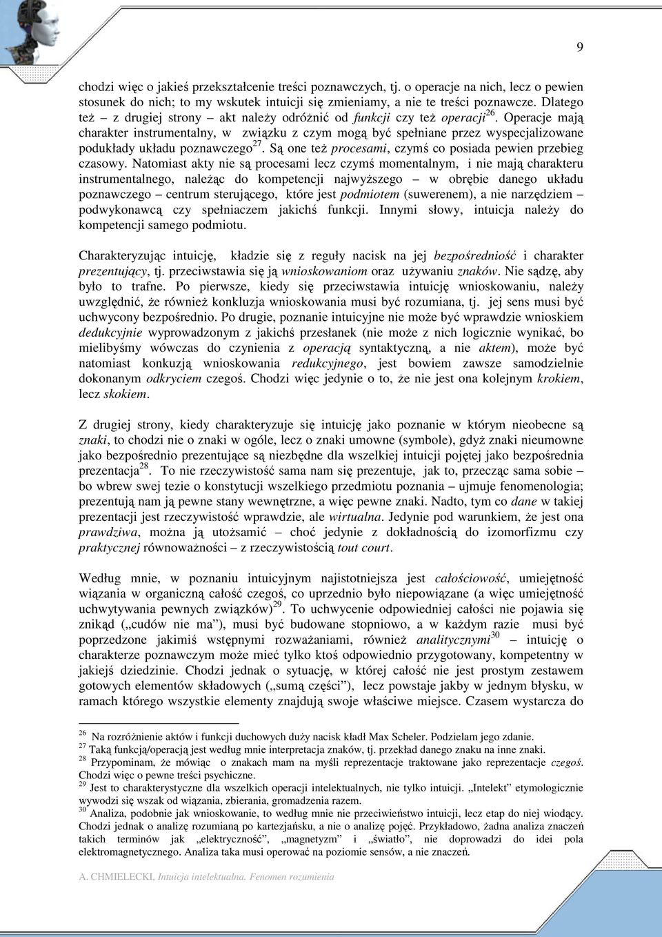 Operacje mają charakter instrumentalny, w związku z czym mogą być spełniane przez wyspecjalizowane podukłady układu poznawczego 27. Są one teŝ procesami, czymś co posiada pewien przebieg czasowy.