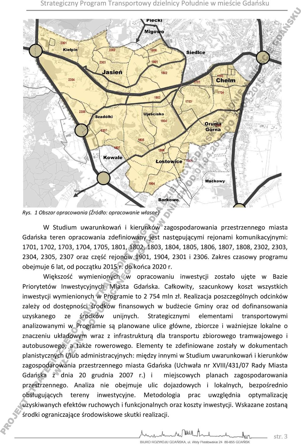 Zakres czasowy programu obejmuje 6 lat, od początku 2015 r. do końca 2020 r. Większość wymienionych w opracowaniu inwestycji zostało ujęte w Bazie Priorytetów Inwestycyjnych Miasta Gdańska.