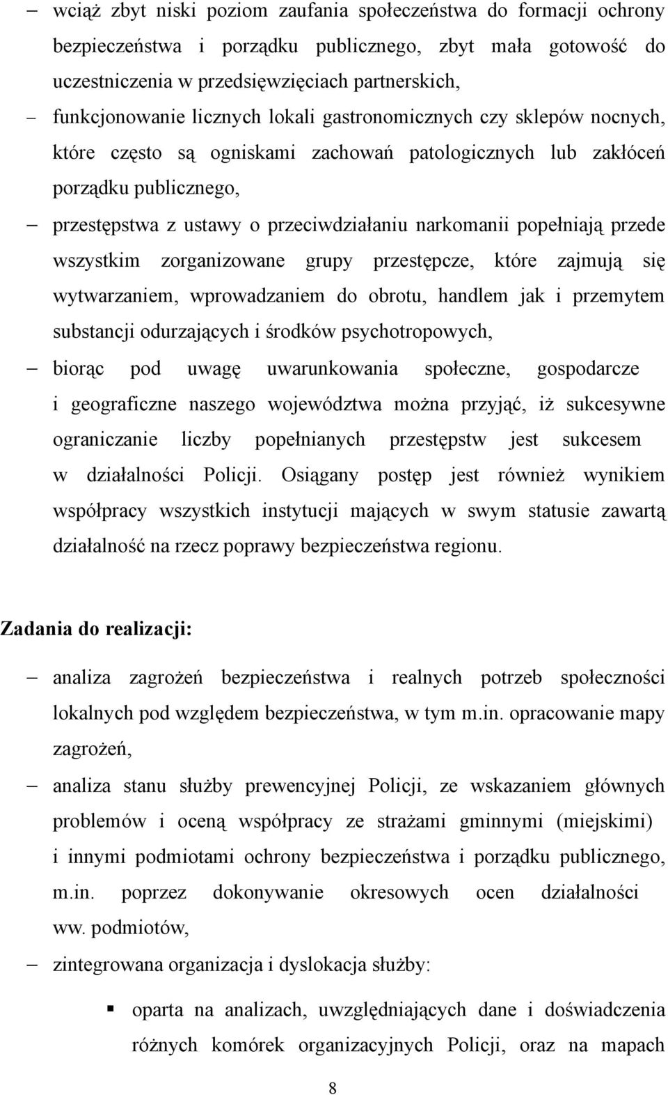 popełniają przede wszystkim zorganizowane grupy przestępcze, które zajmują się wytwarzaniem, wprowadzaniem do obrotu, handlem jak i przemytem substancji odurzających i środków psychotropowych, biorąc