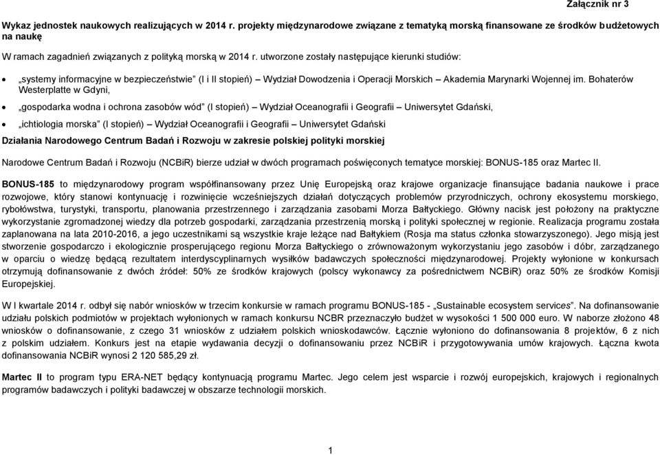 utworzone zostały następujące kierunki studiów: systemy informacyjne w bezpieczeństwie (I i II stopień) Wydział Dowodzenia i Operacji Morskich Akademia Marynarki Wojennej im.