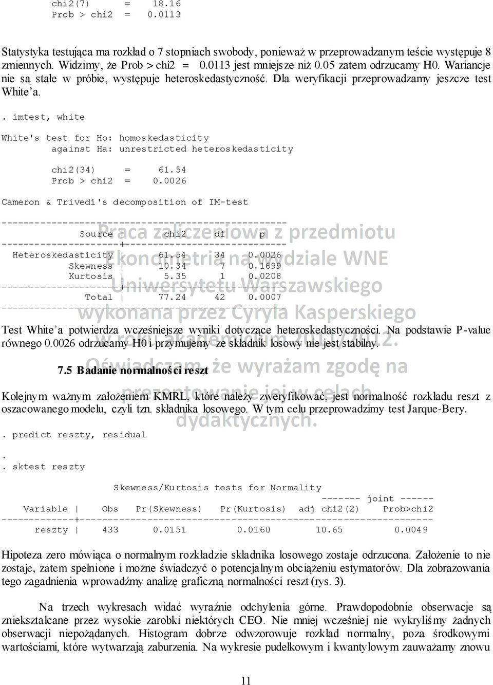 . imtest, white White's test for Ho: homoskedasticity against Ha: unrestricted heteroskedasticity chi2(34) = 61.54 Prob > chi2 = 0.