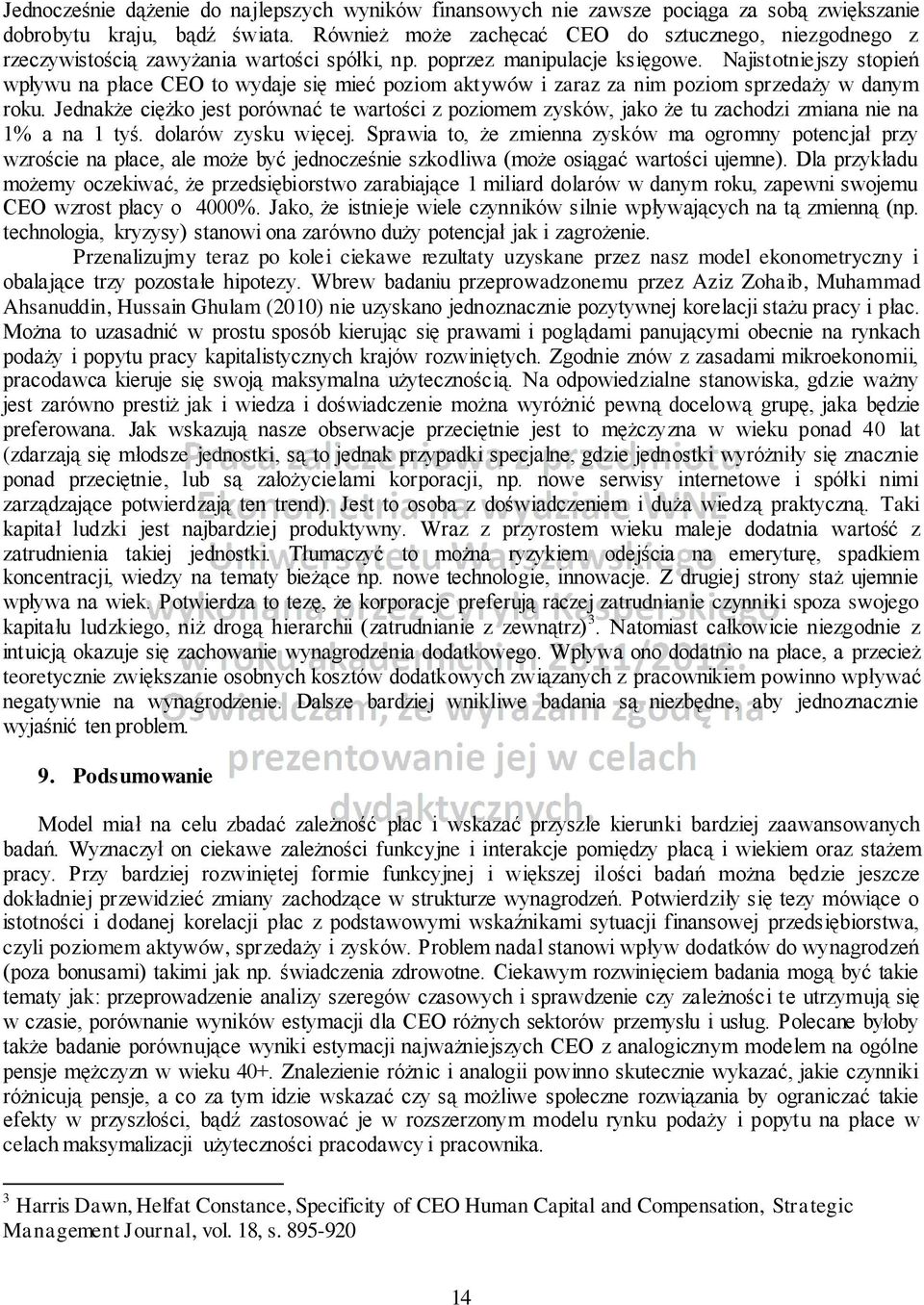 Najistotniejszy stopień wpływu na płace CEO to wydaje się mieć poziom aktywów i zaraz za nim poziom sprzedaży w danym roku.