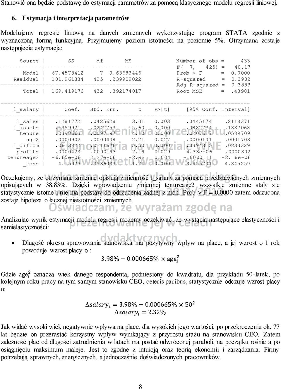 Otrzymana zostaje następujecie estymacja: Source SS df MS Number of obs = 433 -------------+------------------------------ F( 7, 425) = 40.17 Model 67.4578412 7 9.63683446 Prob > F = 0.