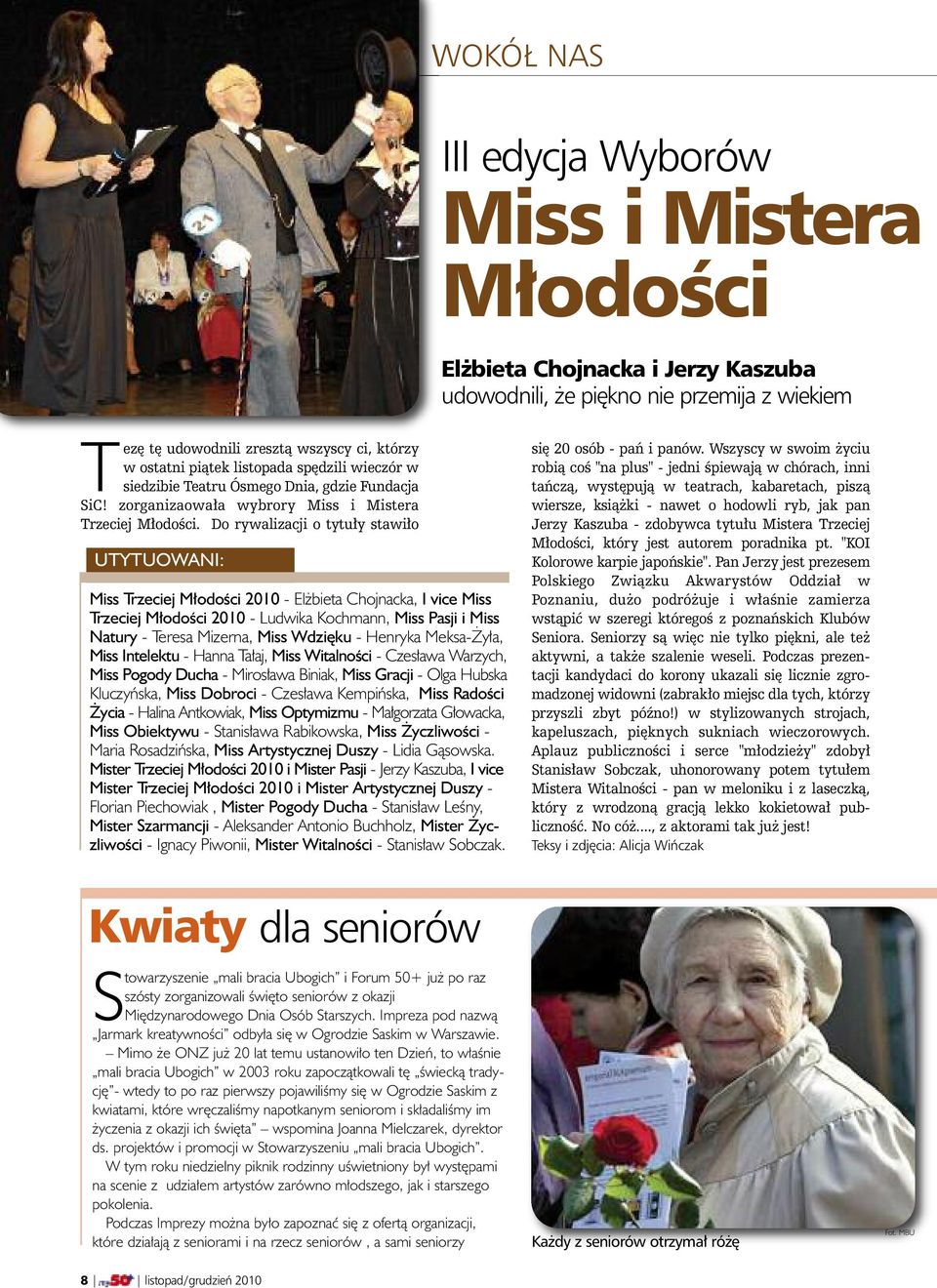 Do rywalizacji o tytuły stawiło UTYTUOWANI: Miss Trzeciej Młodości 2010 - Elżbieta Chojnacka, I vice Miss Trzeciej Młodości 2010 - Ludwika Kochmann, Miss Pasji i Miss Natury - Teresa Mizerna, Miss