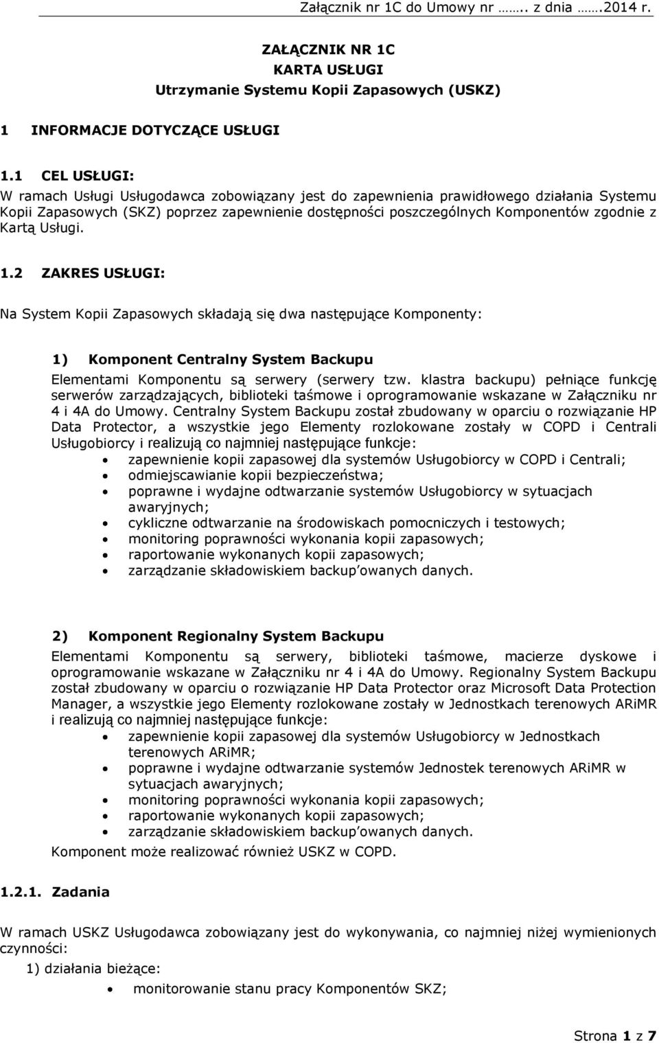 2 ZAKRES USŁUGI: Na System Kop Zapasowych składają sę dwa następujące Komponenty: 1) Komponent Centralny System Backupu Elementam Komponentu są serwery (serwery tzw.