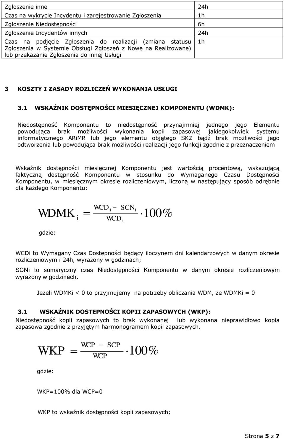 1 WSKAŹNIK DOSTĘPNOŚCI MIESIĘCZNEJ KOMPONENTU (WDMK): Nedostępność Komponentu to nedostępność przynajmnej jednego jego Elementu powodująca brak możlwośc wykonana kop zapasowej jakegokolwek systemu