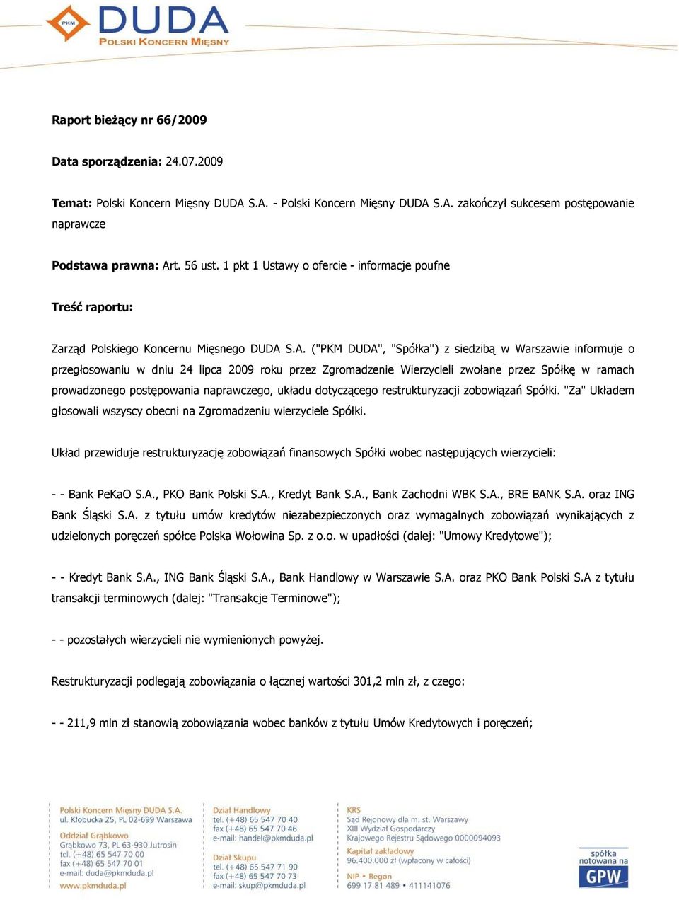 S.A. ("PKM DUDA", "Spółka") z siedzibą w Warszawie informuje o przegłosowaniu w dniu 24 lipca 2009 roku przez Zgromadzenie Wierzycieli zwołane przez Spółkę w ramach prowadzonego postępowania