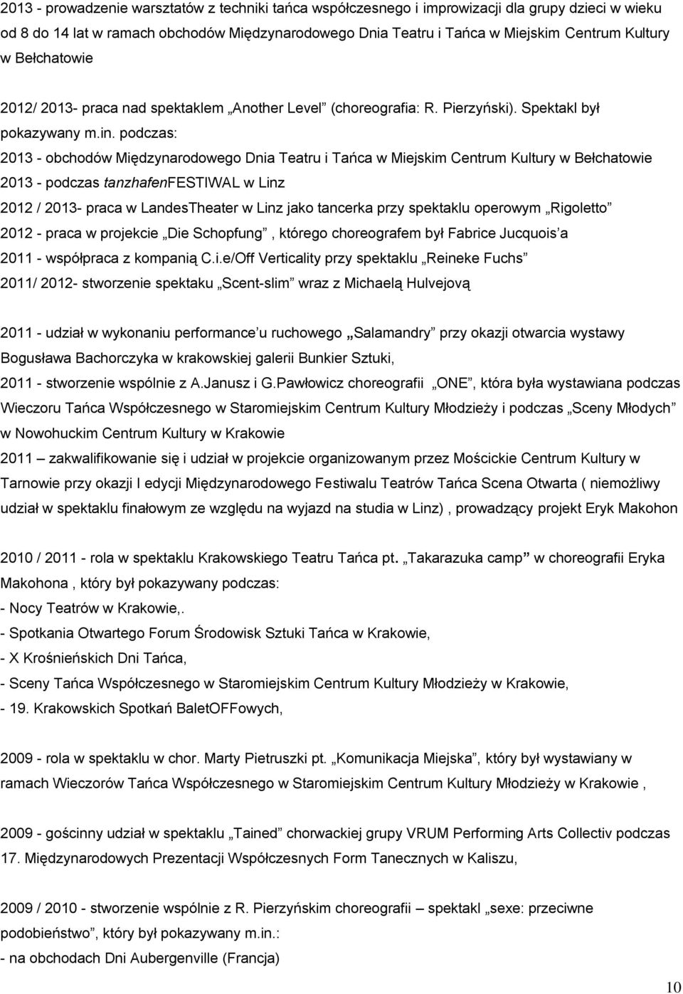 podczas: 2013 - obchodów Międzynarodowego Dnia Teatru i Tańca w Miejskim Centrum Kultury w Bełchatowie 2013 - podczas tanzhafenfestiwal w Linz 2012 / 2013- praca w LandesTheater w Linz jako tancerka