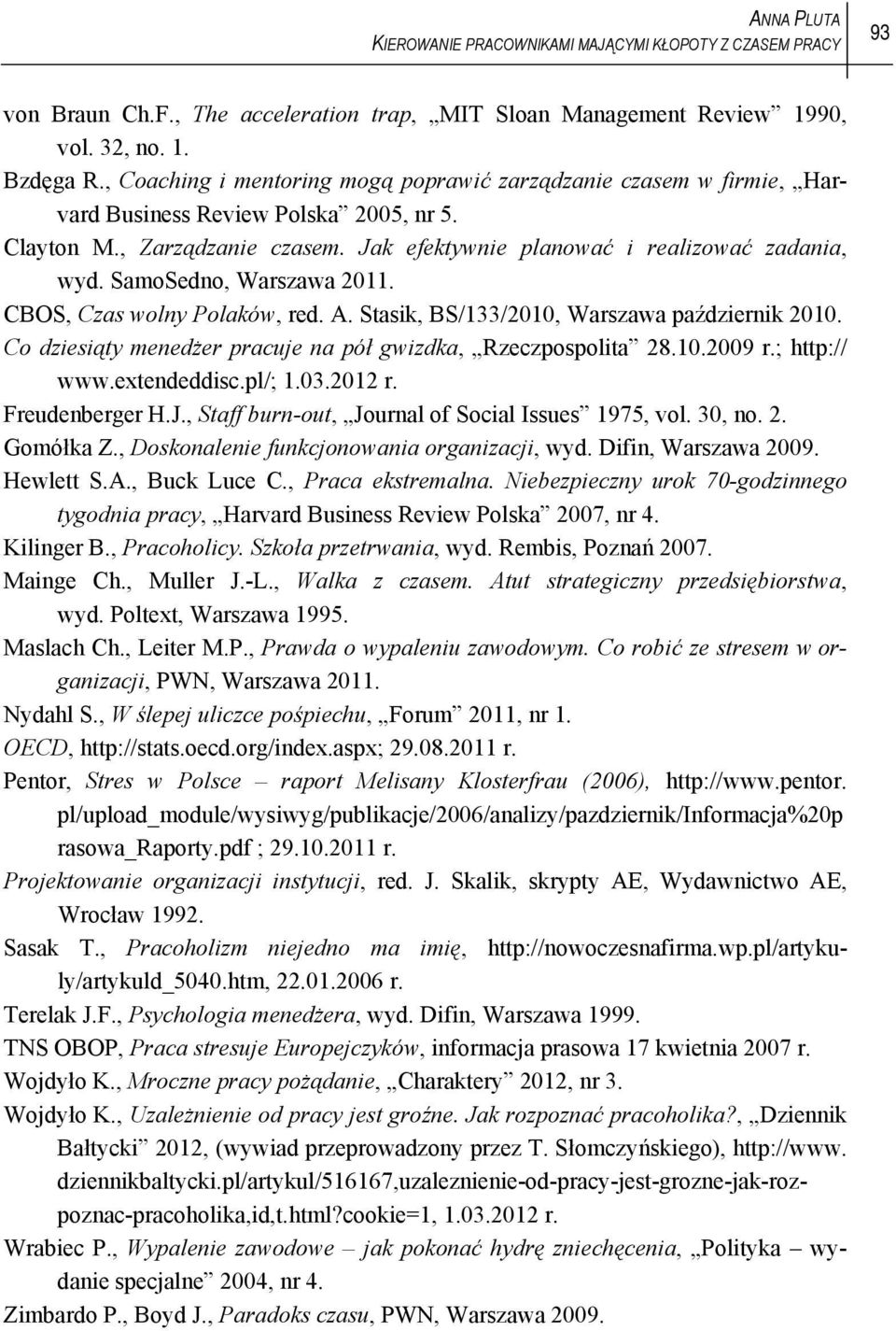 SamoSedno, Warszawa 2011. CBOS, Czas wolny Polaków, red. A. Stasik, BS/133/2010, Warszawa październik 2010. Co dziesiąty menedżer pracuje na pół gwizdka, Rzeczpospolita 28.10.2009 r.; http:// www.