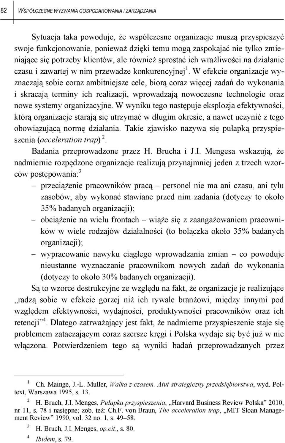 W efekcie organizacje wyznaczają sobie coraz ambitniejsze cele, biorą coraz więcej zadań do wykonania i skracają terminy ich realizacji, wprowadzają nowoczesne technologie oraz nowe systemy