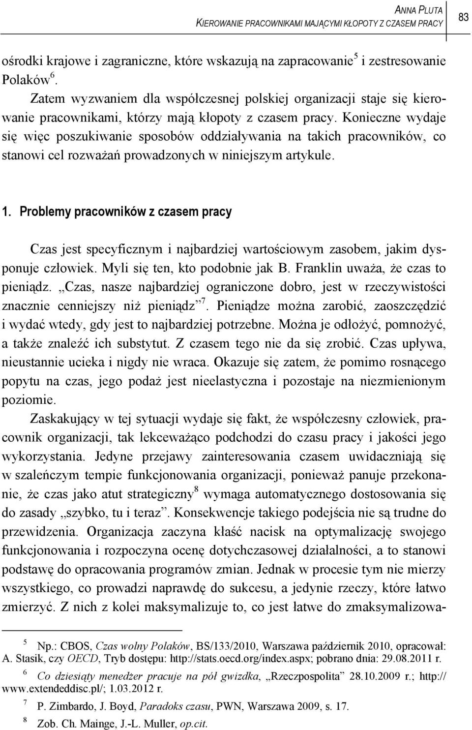 Konieczne wydaje się więc poszukiwanie sposobów oddziaływania na takich pracowników, co stanowi cel rozważań prowadzonych w niniejszym artykule. 1.