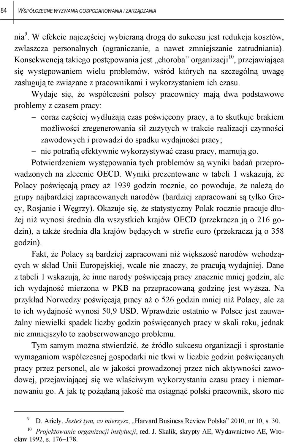 Konsekwencją takiego postępowania jest choroba organizacji 10, przejawiająca się występowaniem wielu problemów, wśród których na szczególną uwagę zasługują te związane z pracownikami i wykorzystaniem