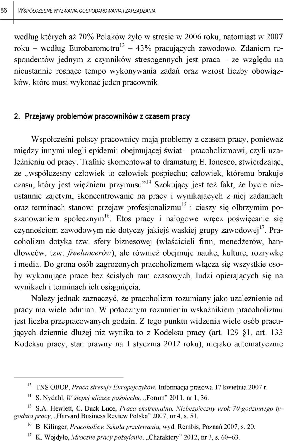 Przejawy problemów pracowników z czasem pracy Współcześni polscy pracownicy mają problemy z czasem pracy, ponieważ między innymi ulegli epidemii obejmującej świat pracoholizmowi, czyli uzależnieniu