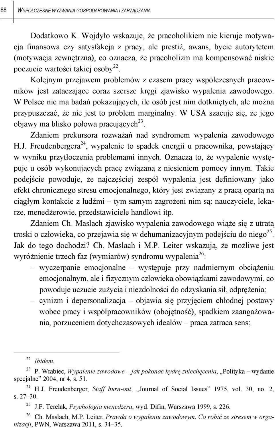 niskie poczucie wartości takiej osoby 22. Kolejnym przejawem problemów z czasem pracy współczesnych pracowników jest zataczające coraz szersze kręgi zjawisko wypalenia zawodowego.