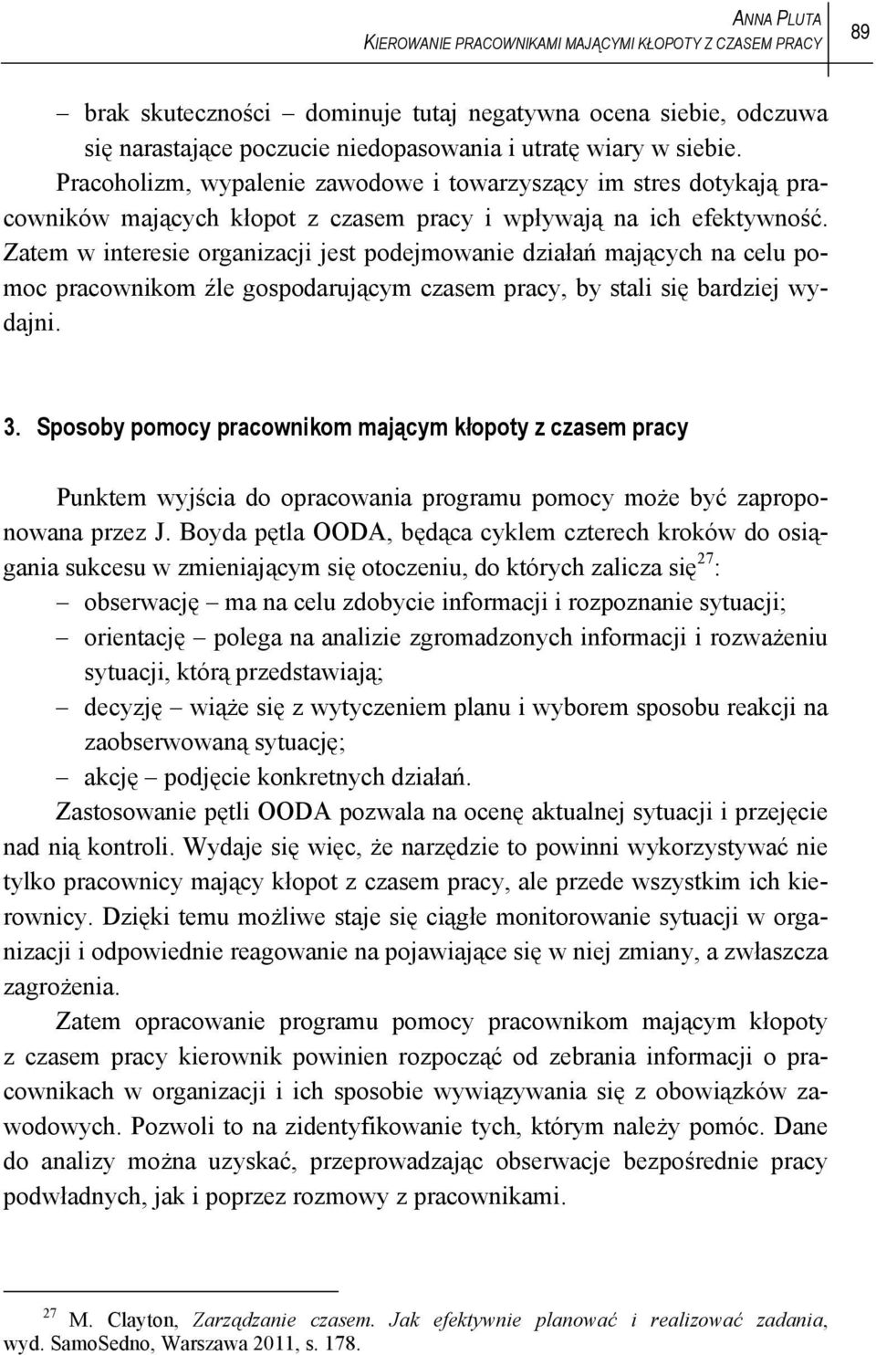 Zatem w interesie organizacji jest podejmowanie działań mających na celu pomoc pracownikom źle gospodarującym czasem pracy, by stali się bardziej wydajni. 3.