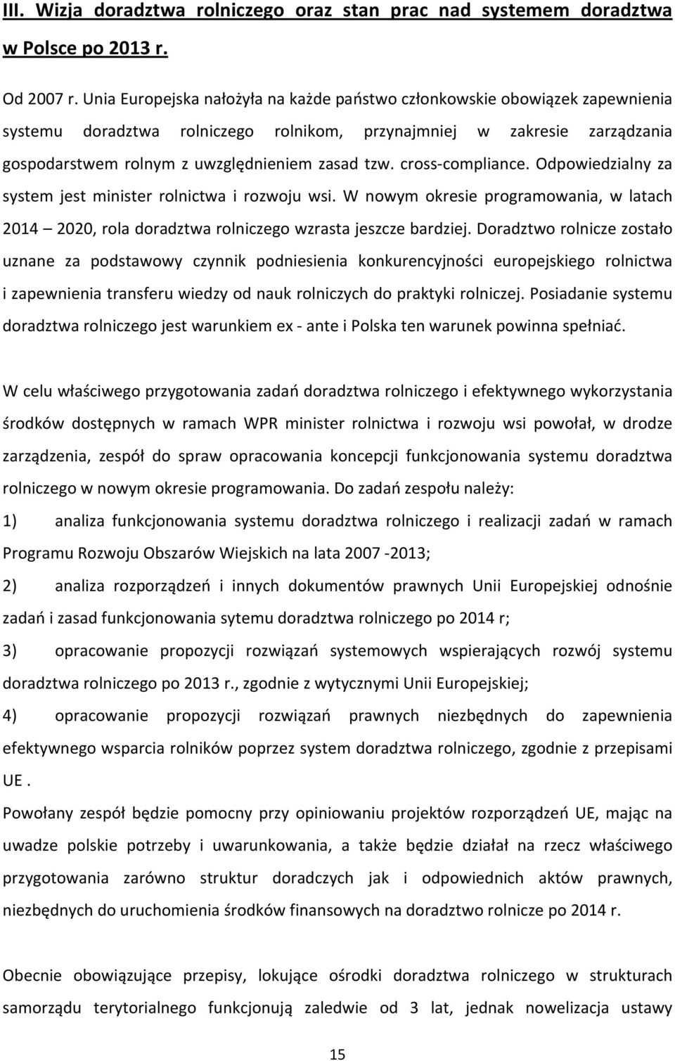 cross compliance. Odpowiedzialny za system jest minister rolnictwa i rozwoju wsi. W nowym okresie programowania, w latach 2014 2020, rola doradztwa rolniczego wzrasta jeszcze bardziej.