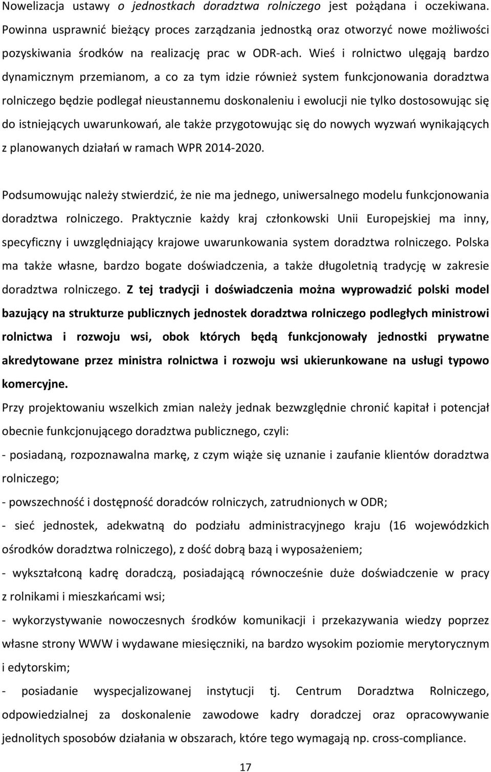 Wieś i rolnictwo ulęgają bardzo dynamicznym przemianom, a co za tym idzie również system funkcjonowania doradztwa rolniczego będzie podlegał nieustannemu doskonaleniu i ewolucji nie tylko